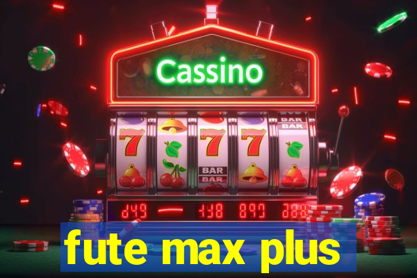 fute max plus